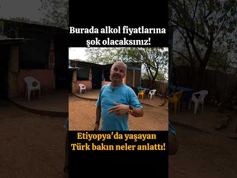 BURADA ALKOL FİYATLARINA ŞOK OLACAKSINIZ! ETİYOPYA'DA YAŞAYAN TÜRK BAKIN NELER ANLATTI!