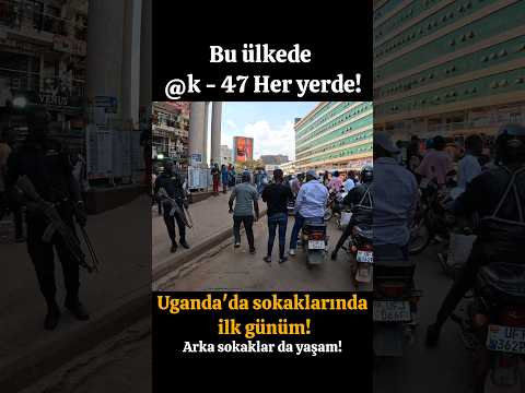 BU ÜLKEDE @K 47 HER YERDE! UGANDA SOKAKLARINDA İLK GÜNÜM!
