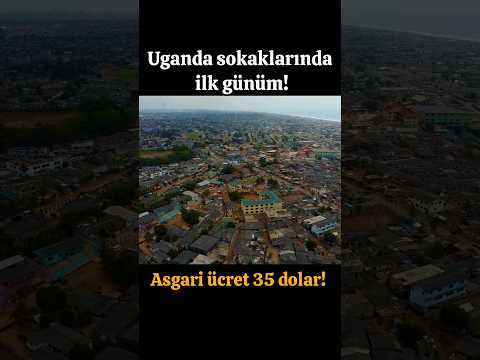 UGANDA SOKAKLARINDA İLK GÜNÜM! ASGARİ ÜCRET 35 DOLAR!