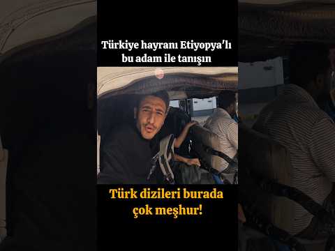 Türkiye HAYRANI Etiyopyalı ADAM BENİ ŞAŞIRTTI! TÜRK DİZİLERİ BURADA ÇOK MEŞHUR!