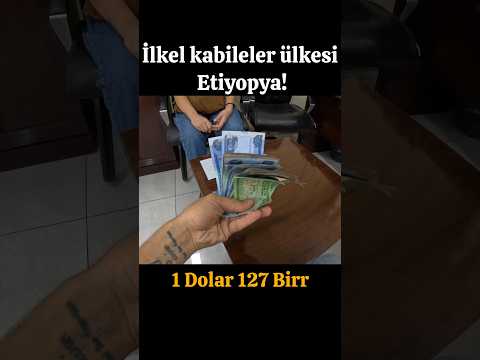 İLKEL KABİLELER ÜLKESİ ETİYOPYA'YA GELDİM! 1 DOLAR 127 BİRR!